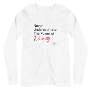Never Underestimate the Power of Diversity Long Sleeve Tee/ Gender Neutral